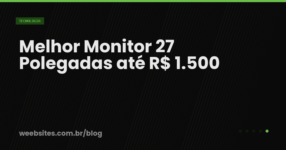 Melhor Monitor 27 Polegadas até R$ 1.500 | Blog WEEBs