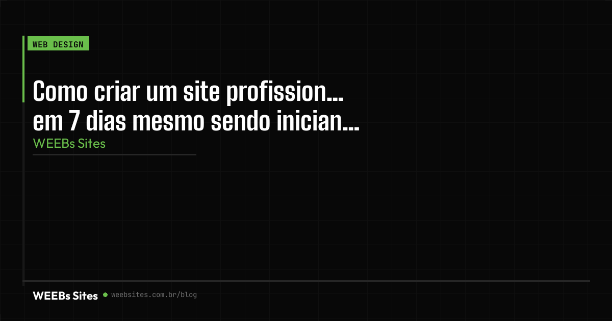 Como criar um site profissional em 7 dias mesmo sendo iniciante