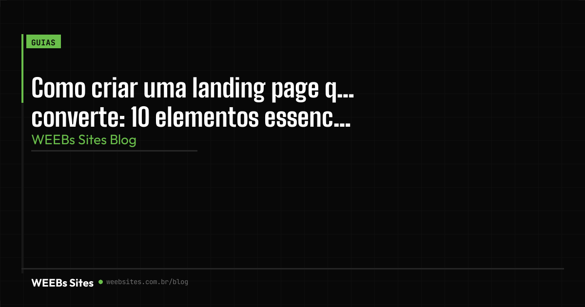 Como criar uma landing page que converte: 10 elementos essenciais