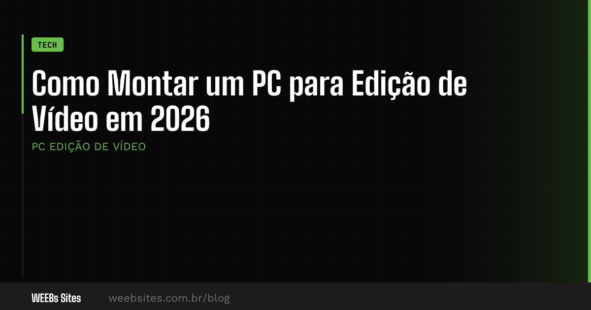 Como Montar um PC para Edição de Vídeo em 2026