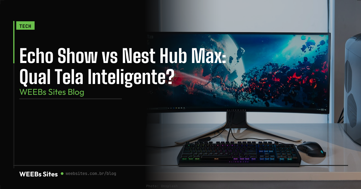 Echo Show vs Nest Hub Max: Qual Tela Inteligente?