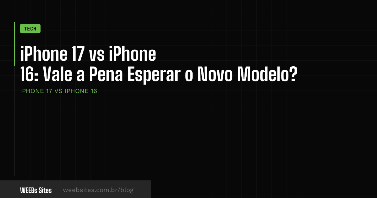 iPhone 17 vs iPhone 16: Vale a Pena Esperar o Novo Modelo?