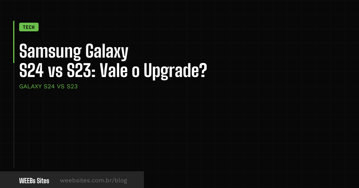 Samsung Galaxy S24 vs S23: Vale o Upgrade?